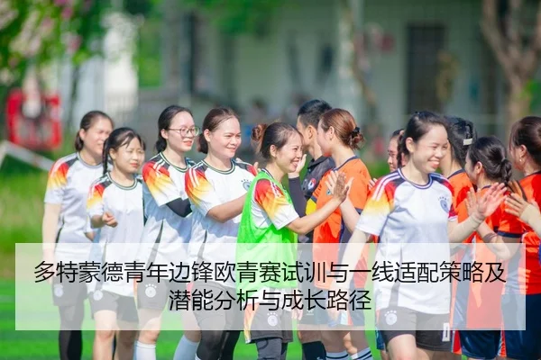 多特蒙德青年边锋欧青赛试训与一线适配策略及潜能分析与成长路径